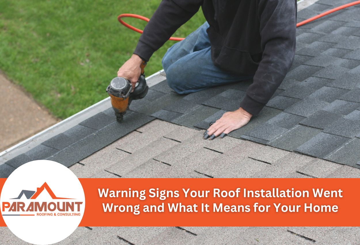 Warning Signs Your Roof Installation Went Wrong and What It Means for Your Home